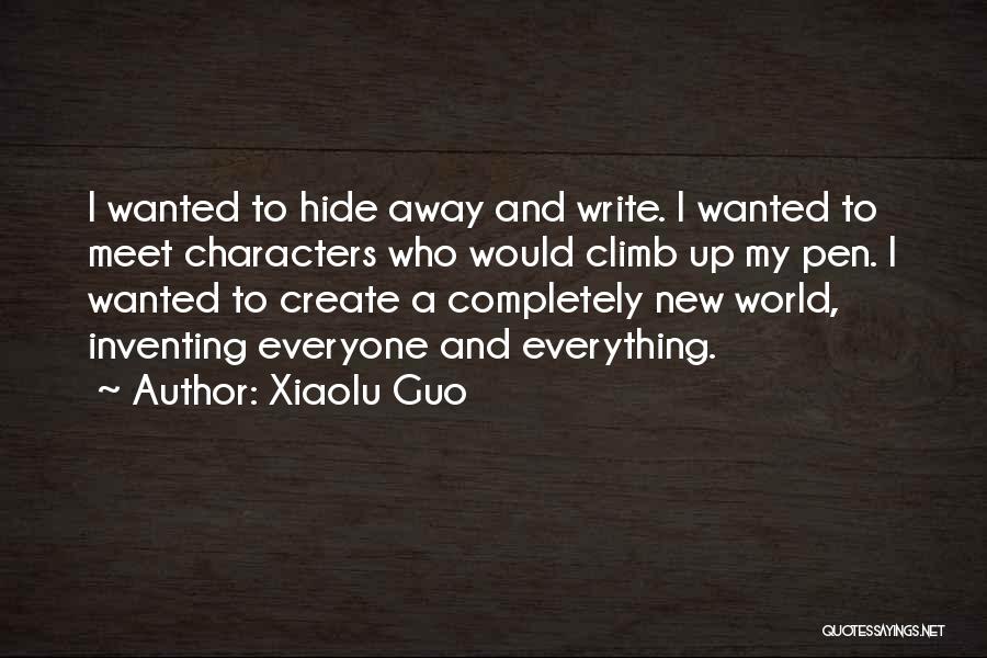 Xiaolu Guo Quotes: I Wanted To Hide Away And Write. I Wanted To Meet Characters Who Would Climb Up My Pen. I Wanted