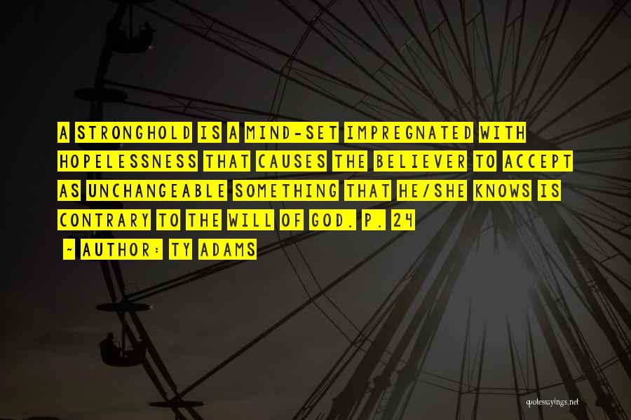 Ty Adams Quotes: A Stronghold Is A Mind-set Impregnated With Hopelessness That Causes The Believer To Accept As Unchangeable Something That He/she Knows