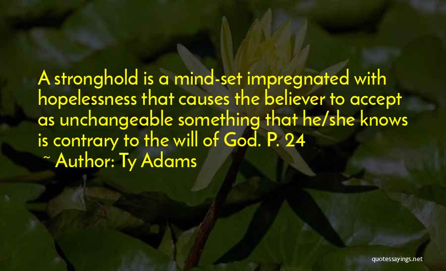 Ty Adams Quotes: A Stronghold Is A Mind-set Impregnated With Hopelessness That Causes The Believer To Accept As Unchangeable Something That He/she Knows