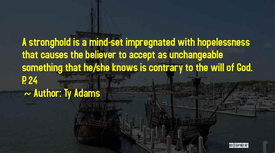 Ty Adams Quotes: A Stronghold Is A Mind-set Impregnated With Hopelessness That Causes The Believer To Accept As Unchangeable Something That He/she Knows