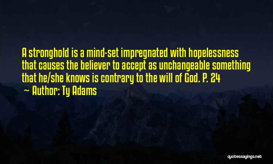 Ty Adams Quotes: A Stronghold Is A Mind-set Impregnated With Hopelessness That Causes The Believer To Accept As Unchangeable Something That He/she Knows