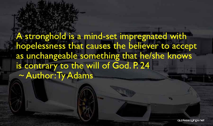 Ty Adams Quotes: A Stronghold Is A Mind-set Impregnated With Hopelessness That Causes The Believer To Accept As Unchangeable Something That He/she Knows