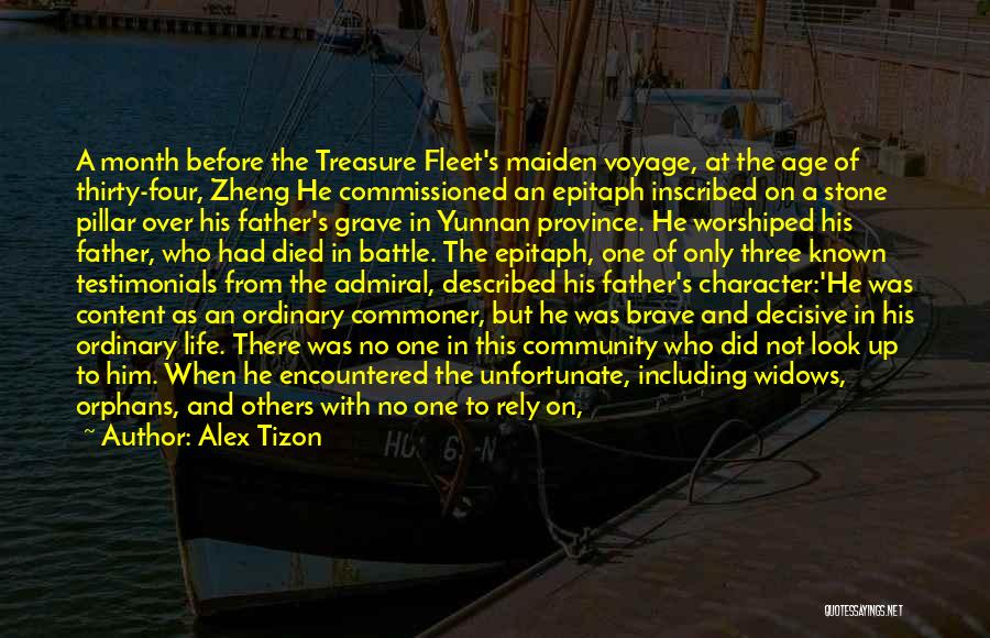 Alex Tizon Quotes: A Month Before The Treasure Fleet's Maiden Voyage, At The Age Of Thirty-four, Zheng He Commissioned An Epitaph Inscribed On
