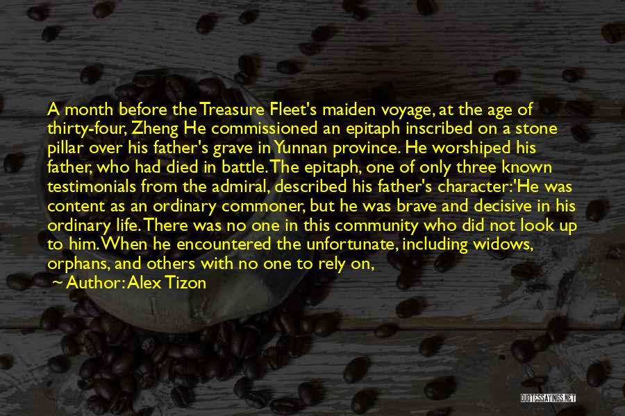 Alex Tizon Quotes: A Month Before The Treasure Fleet's Maiden Voyage, At The Age Of Thirty-four, Zheng He Commissioned An Epitaph Inscribed On