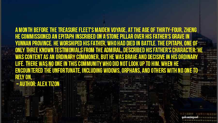 Alex Tizon Quotes: A Month Before The Treasure Fleet's Maiden Voyage, At The Age Of Thirty-four, Zheng He Commissioned An Epitaph Inscribed On