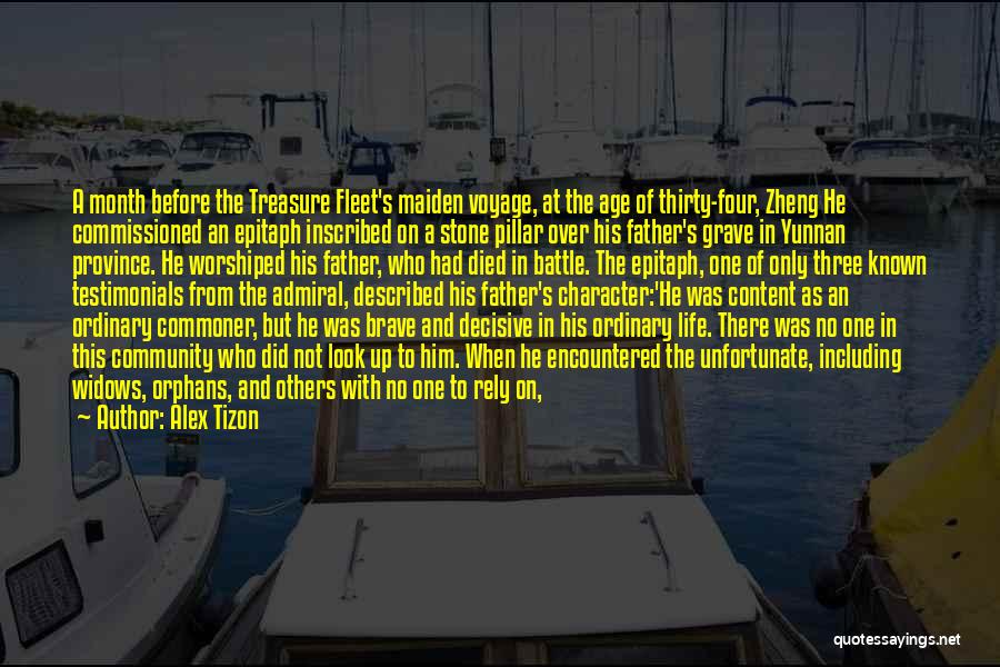 Alex Tizon Quotes: A Month Before The Treasure Fleet's Maiden Voyage, At The Age Of Thirty-four, Zheng He Commissioned An Epitaph Inscribed On