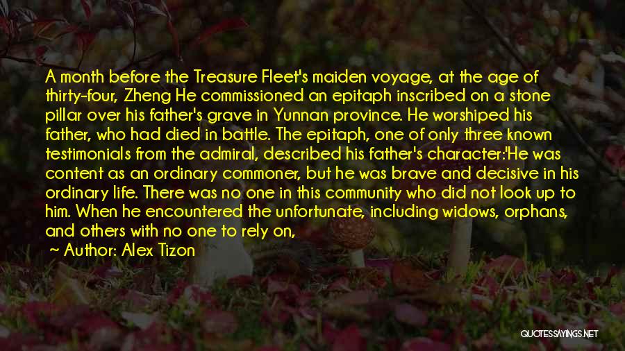 Alex Tizon Quotes: A Month Before The Treasure Fleet's Maiden Voyage, At The Age Of Thirty-four, Zheng He Commissioned An Epitaph Inscribed On