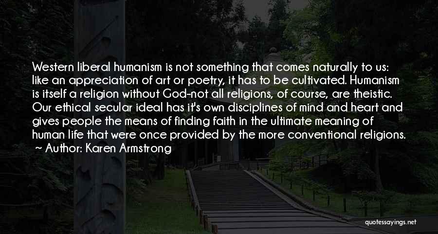 Karen Armstrong Quotes: Western Liberal Humanism Is Not Something That Comes Naturally To Us: Like An Appreciation Of Art Or Poetry, It Has