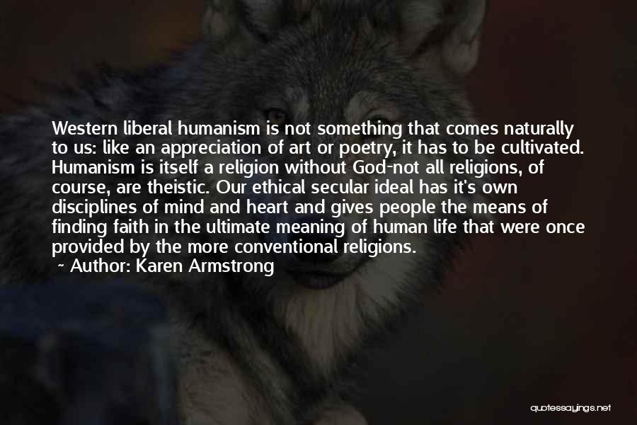 Karen Armstrong Quotes: Western Liberal Humanism Is Not Something That Comes Naturally To Us: Like An Appreciation Of Art Or Poetry, It Has