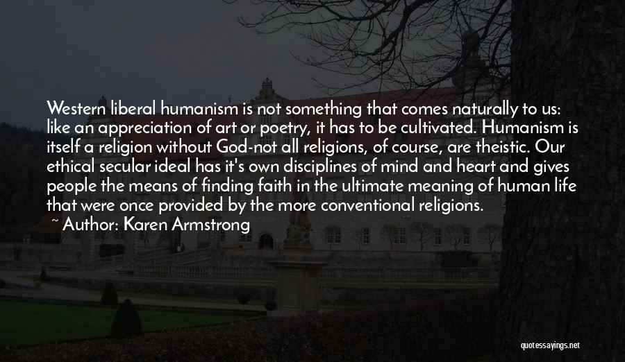 Karen Armstrong Quotes: Western Liberal Humanism Is Not Something That Comes Naturally To Us: Like An Appreciation Of Art Or Poetry, It Has