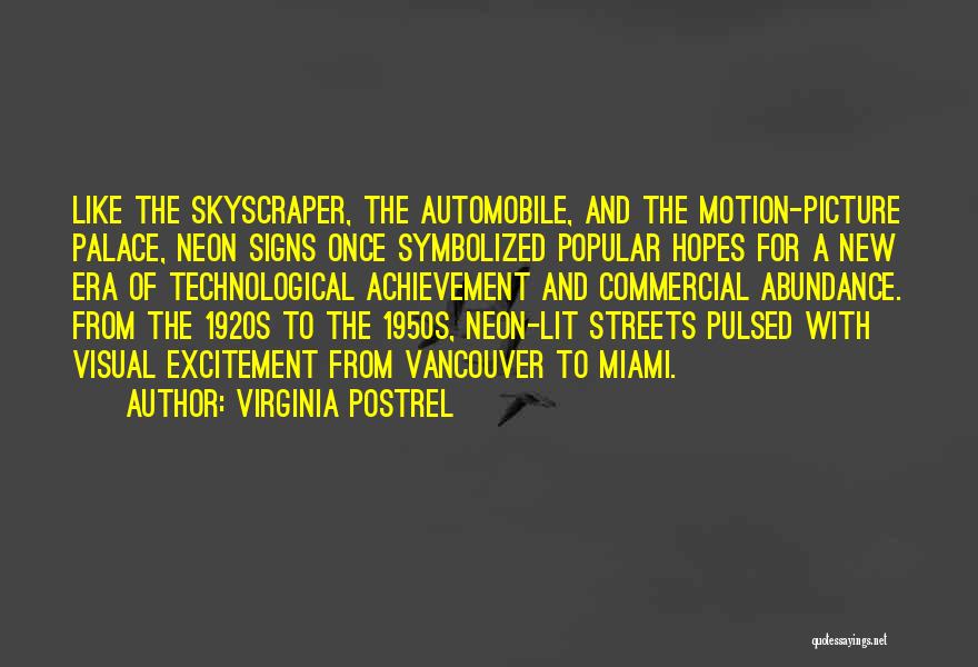 Virginia Postrel Quotes: Like The Skyscraper, The Automobile, And The Motion-picture Palace, Neon Signs Once Symbolized Popular Hopes For A New Era Of