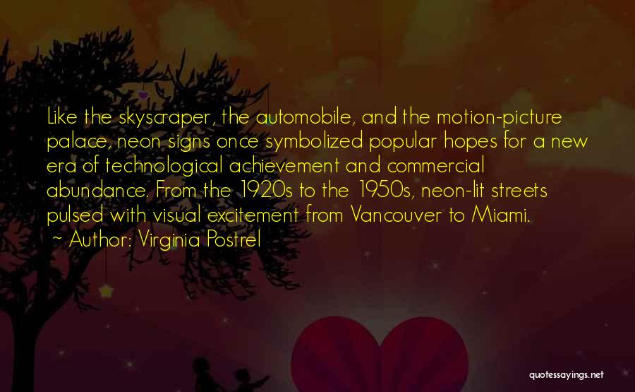 Virginia Postrel Quotes: Like The Skyscraper, The Automobile, And The Motion-picture Palace, Neon Signs Once Symbolized Popular Hopes For A New Era Of