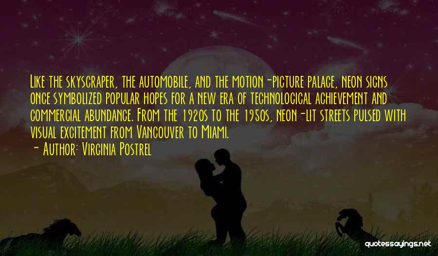 Virginia Postrel Quotes: Like The Skyscraper, The Automobile, And The Motion-picture Palace, Neon Signs Once Symbolized Popular Hopes For A New Era Of