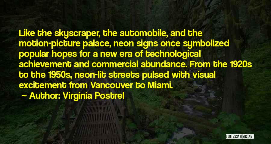 Virginia Postrel Quotes: Like The Skyscraper, The Automobile, And The Motion-picture Palace, Neon Signs Once Symbolized Popular Hopes For A New Era Of