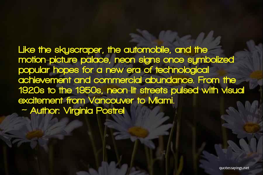 Virginia Postrel Quotes: Like The Skyscraper, The Automobile, And The Motion-picture Palace, Neon Signs Once Symbolized Popular Hopes For A New Era Of