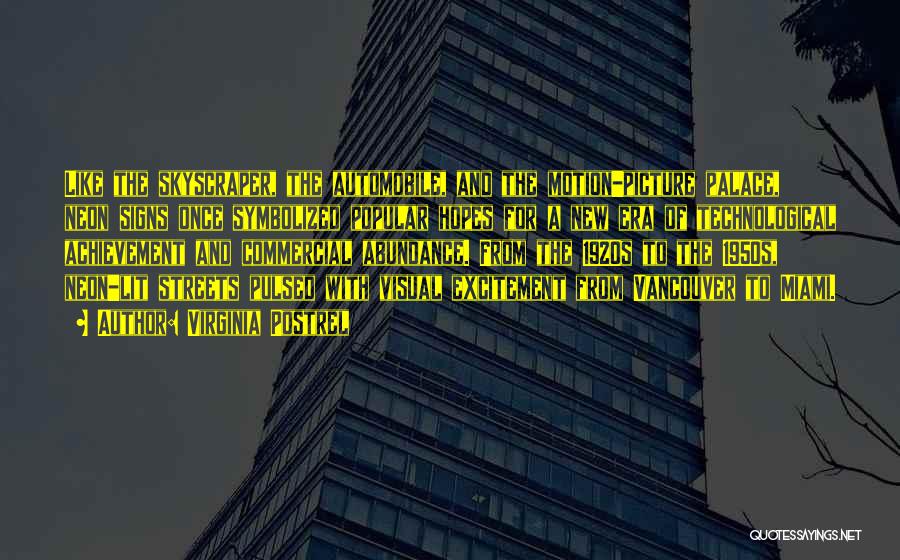 Virginia Postrel Quotes: Like The Skyscraper, The Automobile, And The Motion-picture Palace, Neon Signs Once Symbolized Popular Hopes For A New Era Of