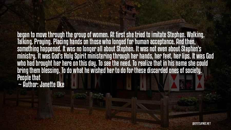 Janette Oke Quotes: Began To Move Through The Group Of Women. At First She Tried To Imitate Stephen. Walking. Talking. Praying. Placing Hands