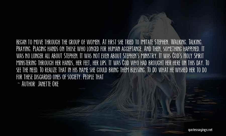 Janette Oke Quotes: Began To Move Through The Group Of Women. At First She Tried To Imitate Stephen. Walking. Talking. Praying. Placing Hands