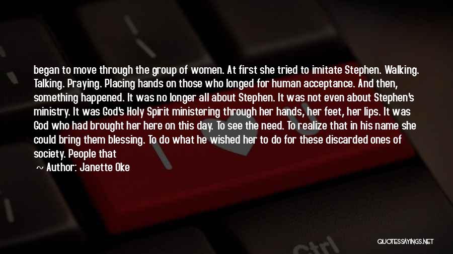 Janette Oke Quotes: Began To Move Through The Group Of Women. At First She Tried To Imitate Stephen. Walking. Talking. Praying. Placing Hands