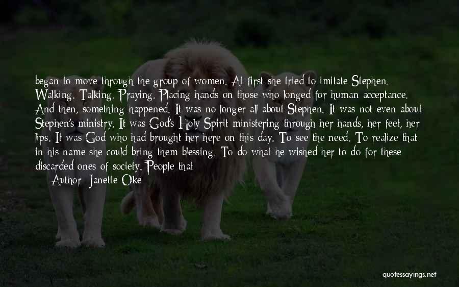 Janette Oke Quotes: Began To Move Through The Group Of Women. At First She Tried To Imitate Stephen. Walking. Talking. Praying. Placing Hands