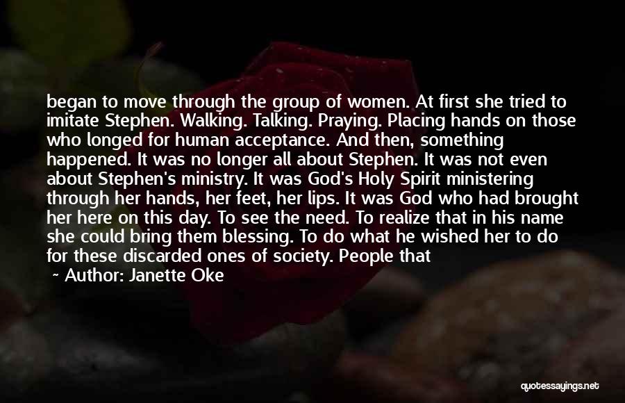 Janette Oke Quotes: Began To Move Through The Group Of Women. At First She Tried To Imitate Stephen. Walking. Talking. Praying. Placing Hands