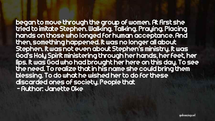 Janette Oke Quotes: Began To Move Through The Group Of Women. At First She Tried To Imitate Stephen. Walking. Talking. Praying. Placing Hands