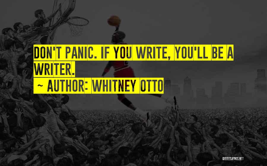 Whitney Otto Quotes: Don't Panic. If You Write, You'll Be A Writer.