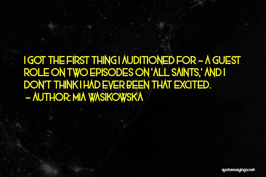 Mia Wasikowska Quotes: I Got The First Thing I Auditioned For - A Guest Role On Two Episodes On 'all Saints,' And I