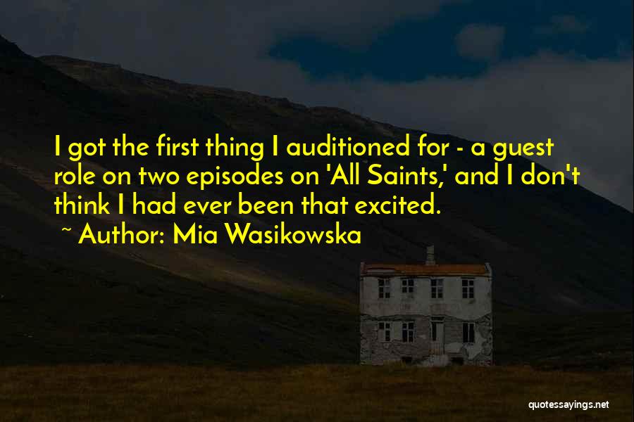 Mia Wasikowska Quotes: I Got The First Thing I Auditioned For - A Guest Role On Two Episodes On 'all Saints,' And I