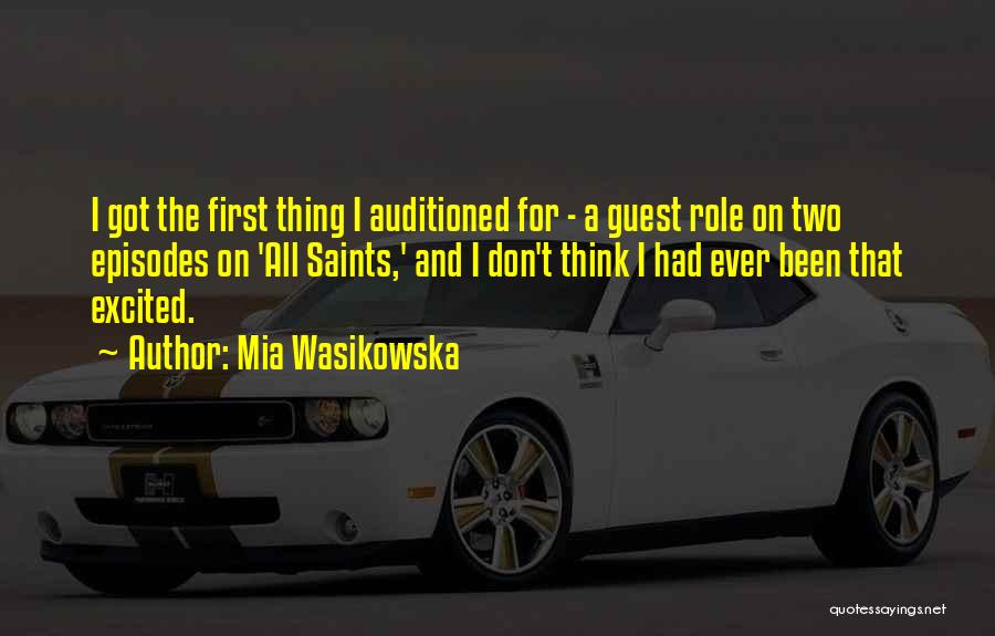 Mia Wasikowska Quotes: I Got The First Thing I Auditioned For - A Guest Role On Two Episodes On 'all Saints,' And I