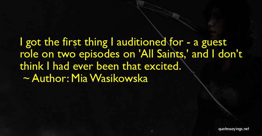 Mia Wasikowska Quotes: I Got The First Thing I Auditioned For - A Guest Role On Two Episodes On 'all Saints,' And I