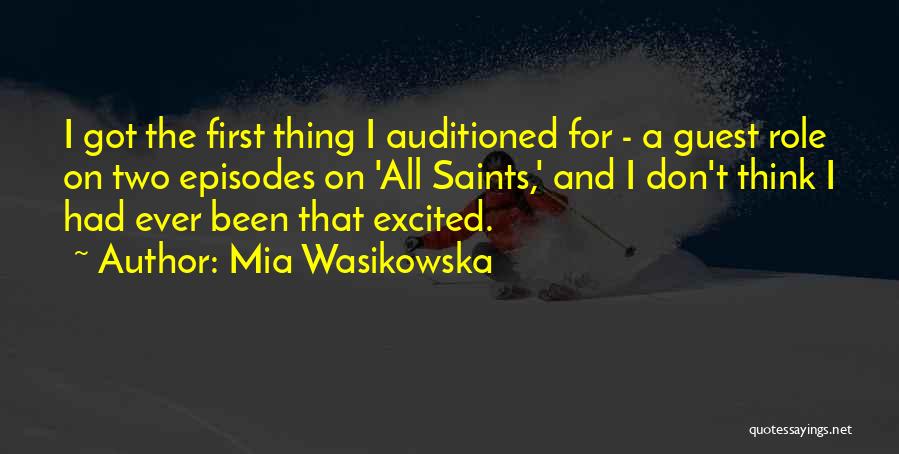 Mia Wasikowska Quotes: I Got The First Thing I Auditioned For - A Guest Role On Two Episodes On 'all Saints,' And I