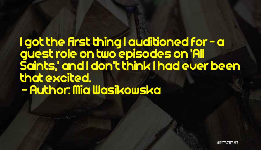 Mia Wasikowska Quotes: I Got The First Thing I Auditioned For - A Guest Role On Two Episodes On 'all Saints,' And I