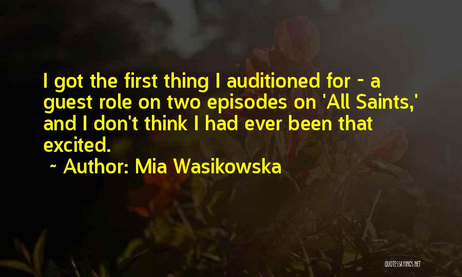 Mia Wasikowska Quotes: I Got The First Thing I Auditioned For - A Guest Role On Two Episodes On 'all Saints,' And I