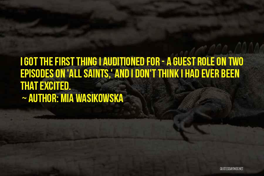 Mia Wasikowska Quotes: I Got The First Thing I Auditioned For - A Guest Role On Two Episodes On 'all Saints,' And I