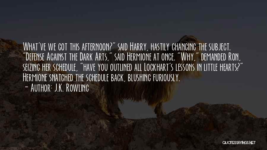 J.K. Rowling Quotes: What've We Got This Afternoon? Said Harry, Hastily Changing The Subject. Defense Against The Dark Arts, Said Hermione At Once.