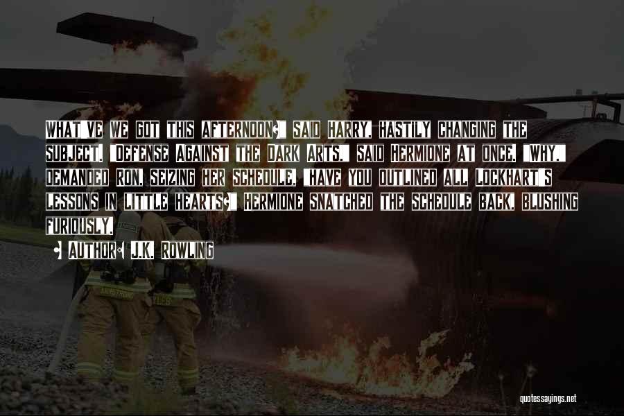 J.K. Rowling Quotes: What've We Got This Afternoon? Said Harry, Hastily Changing The Subject. Defense Against The Dark Arts, Said Hermione At Once.