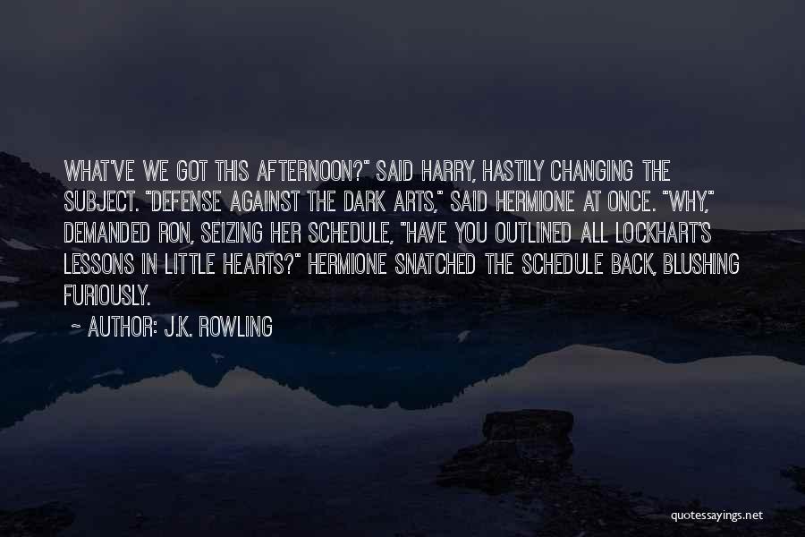 J.K. Rowling Quotes: What've We Got This Afternoon? Said Harry, Hastily Changing The Subject. Defense Against The Dark Arts, Said Hermione At Once.