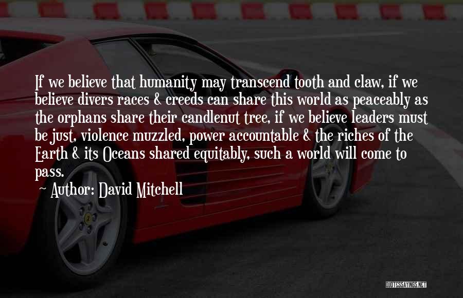 David Mitchell Quotes: If We Believe That Humanity May Transcend Tooth And Claw, If We Believe Divers Races & Creeds Can Share This