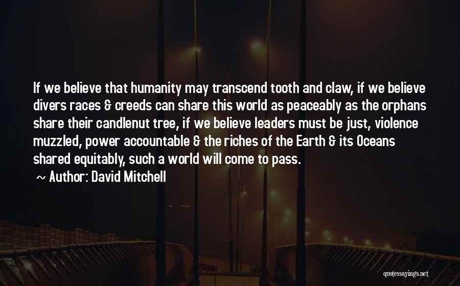 David Mitchell Quotes: If We Believe That Humanity May Transcend Tooth And Claw, If We Believe Divers Races & Creeds Can Share This