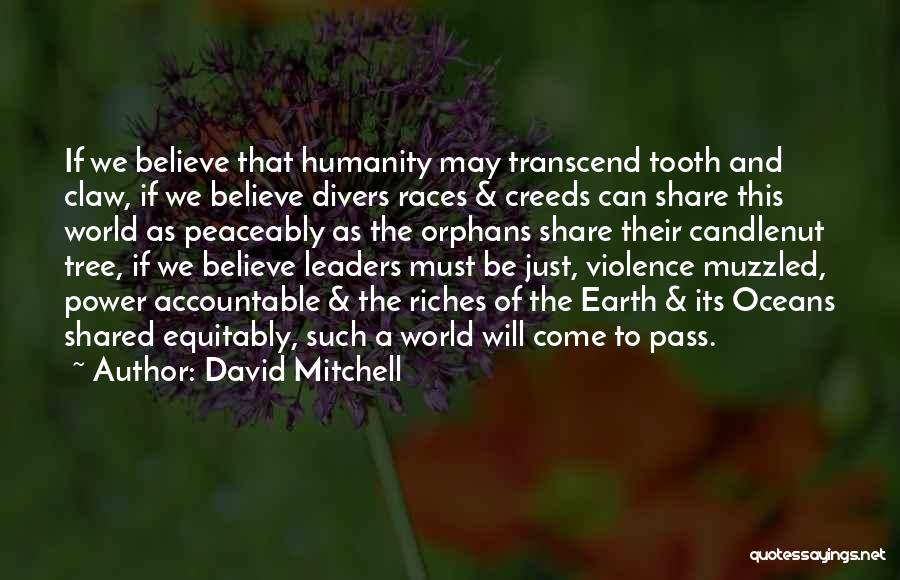 David Mitchell Quotes: If We Believe That Humanity May Transcend Tooth And Claw, If We Believe Divers Races & Creeds Can Share This