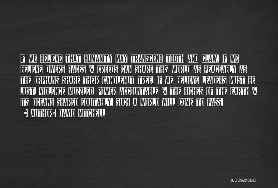 David Mitchell Quotes: If We Believe That Humanity May Transcend Tooth And Claw, If We Believe Divers Races & Creeds Can Share This