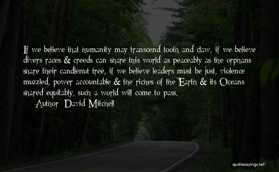 David Mitchell Quotes: If We Believe That Humanity May Transcend Tooth And Claw, If We Believe Divers Races & Creeds Can Share This