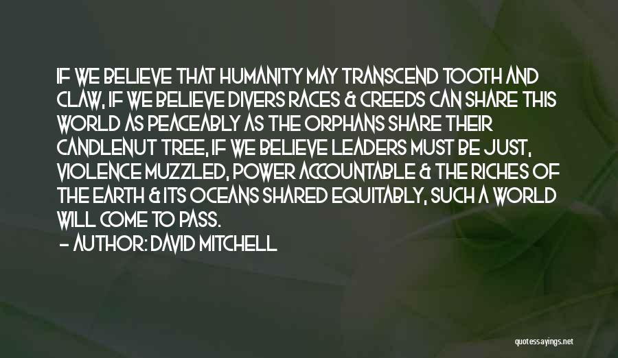 David Mitchell Quotes: If We Believe That Humanity May Transcend Tooth And Claw, If We Believe Divers Races & Creeds Can Share This