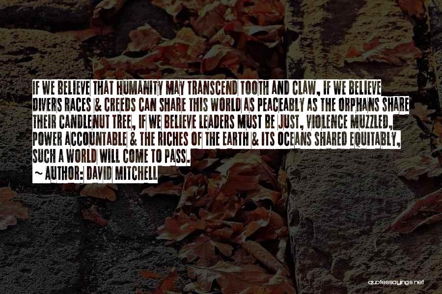 David Mitchell Quotes: If We Believe That Humanity May Transcend Tooth And Claw, If We Believe Divers Races & Creeds Can Share This