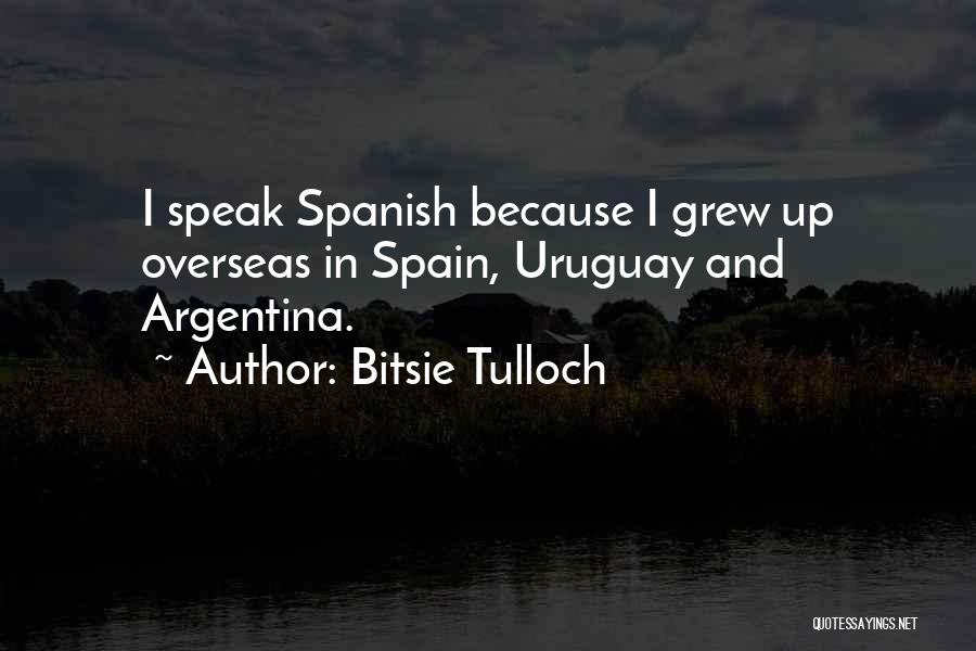 Bitsie Tulloch Quotes: I Speak Spanish Because I Grew Up Overseas In Spain, Uruguay And Argentina.