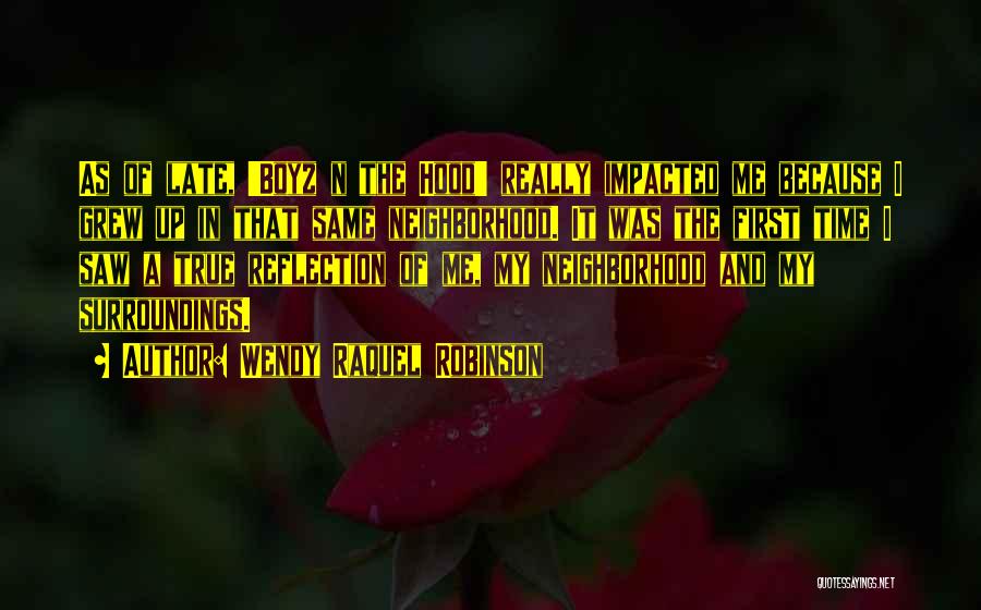 Wendy Raquel Robinson Quotes: As Of Late, 'boyz N The Hood' Really Impacted Me Because I Grew Up In That Same Neighborhood. It Was