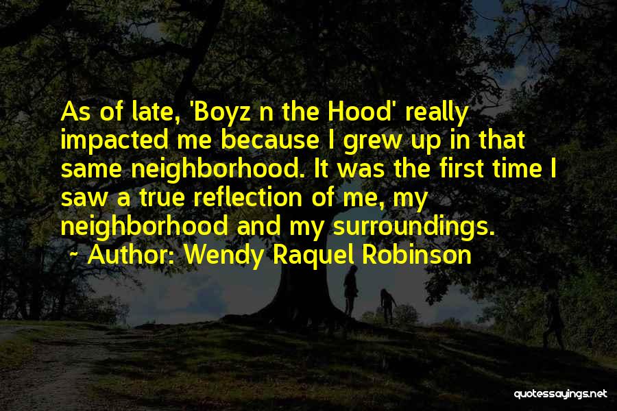 Wendy Raquel Robinson Quotes: As Of Late, 'boyz N The Hood' Really Impacted Me Because I Grew Up In That Same Neighborhood. It Was