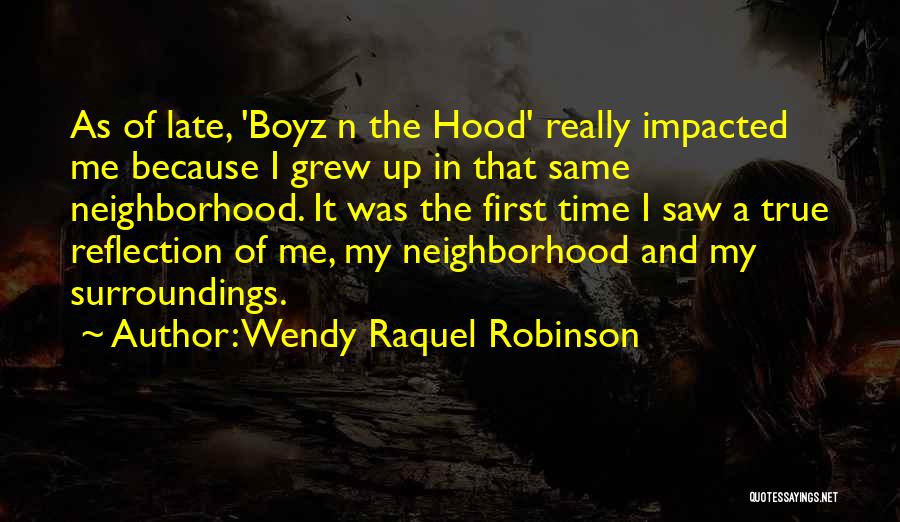 Wendy Raquel Robinson Quotes: As Of Late, 'boyz N The Hood' Really Impacted Me Because I Grew Up In That Same Neighborhood. It Was