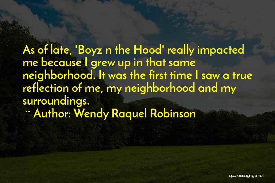 Wendy Raquel Robinson Quotes: As Of Late, 'boyz N The Hood' Really Impacted Me Because I Grew Up In That Same Neighborhood. It Was